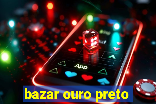 bazar ouro preto